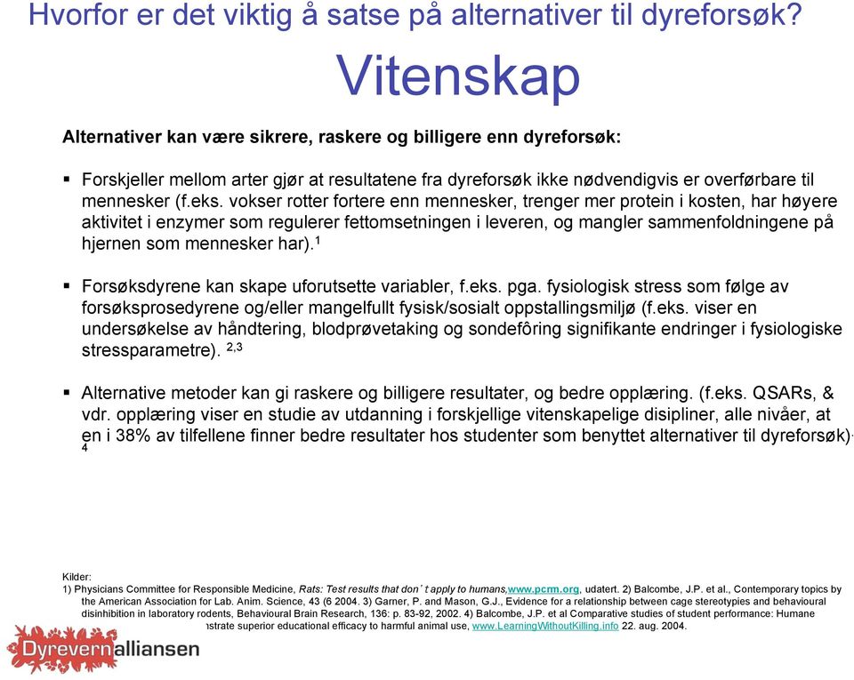 vokser rotter fortere enn mennesker, trenger mer protein i kosten, har høyere aktivitet i enzymer som regulerer fettomsetningen i leveren, og mangler sammenfoldningene på hjernen som mennesker har).