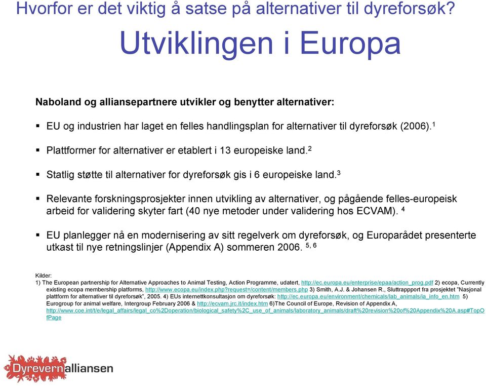 1 Plattformer for alternativer er etablert i 13 europeiske land. 2 Statlig støtte til alternativer for dyreforsøk gis i 6 europeiske land.