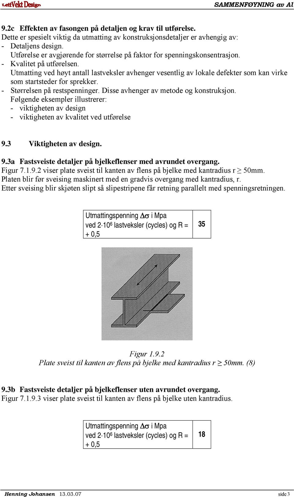 Utmatting ved høyt antall lastveksler avhenger vesentlig av lokale defekter som kan virke som startsteder for sprekker. - Størrelsen på restspenninger. Disse avhenger av metode og konstruksjon.