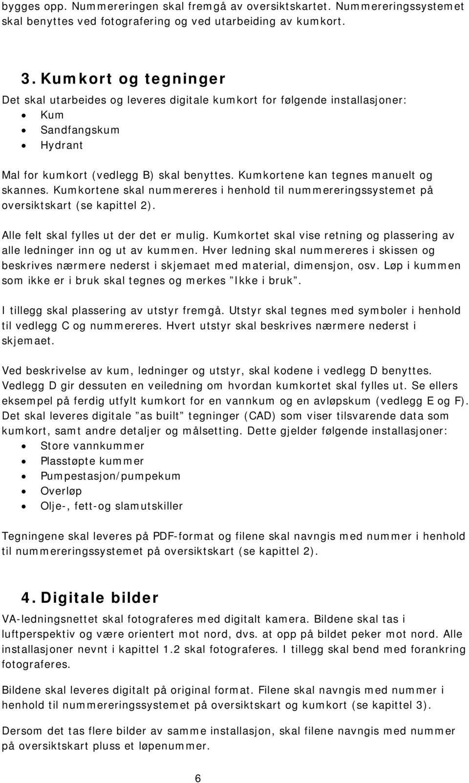 Kumkortene kan tegnes manuelt og skannes. Kumkortene skal nummereres i henhold til nummereringssystemet på oversiktskart (se kapittel 2). Alle felt skal fylles ut der det er mulig.