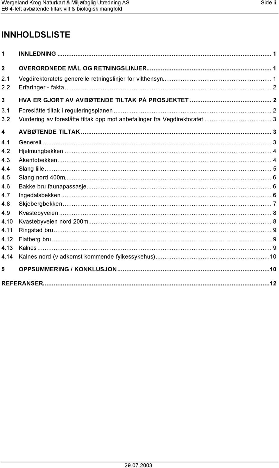 .. 3 4 AVBØTENDE TILTAK... 3 4.1 Generelt... 3 4.2 Hjelmungbekken... 4 4.3 Åkentobekken... 4 4.4 Slang lille... 5 4.5 Slang nord 400m... 6 4.6 Bakke bru faunapassasje... 6 4.7 Ingedalsbekken... 6 4.8 Skjebergbekken.