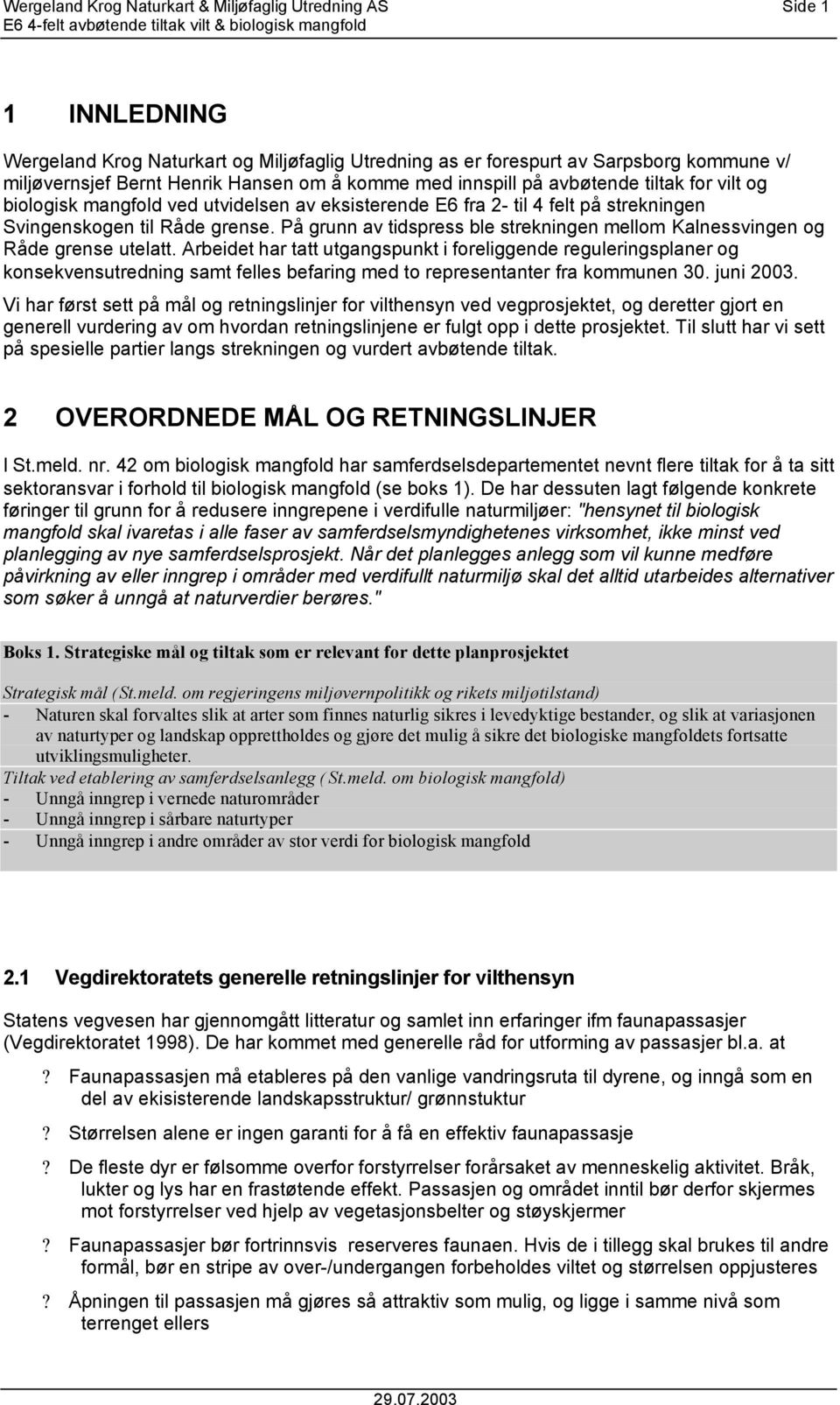 På grunn av tidspress ble strekningen mellom Kalnessvingen og Råde grense utelatt.