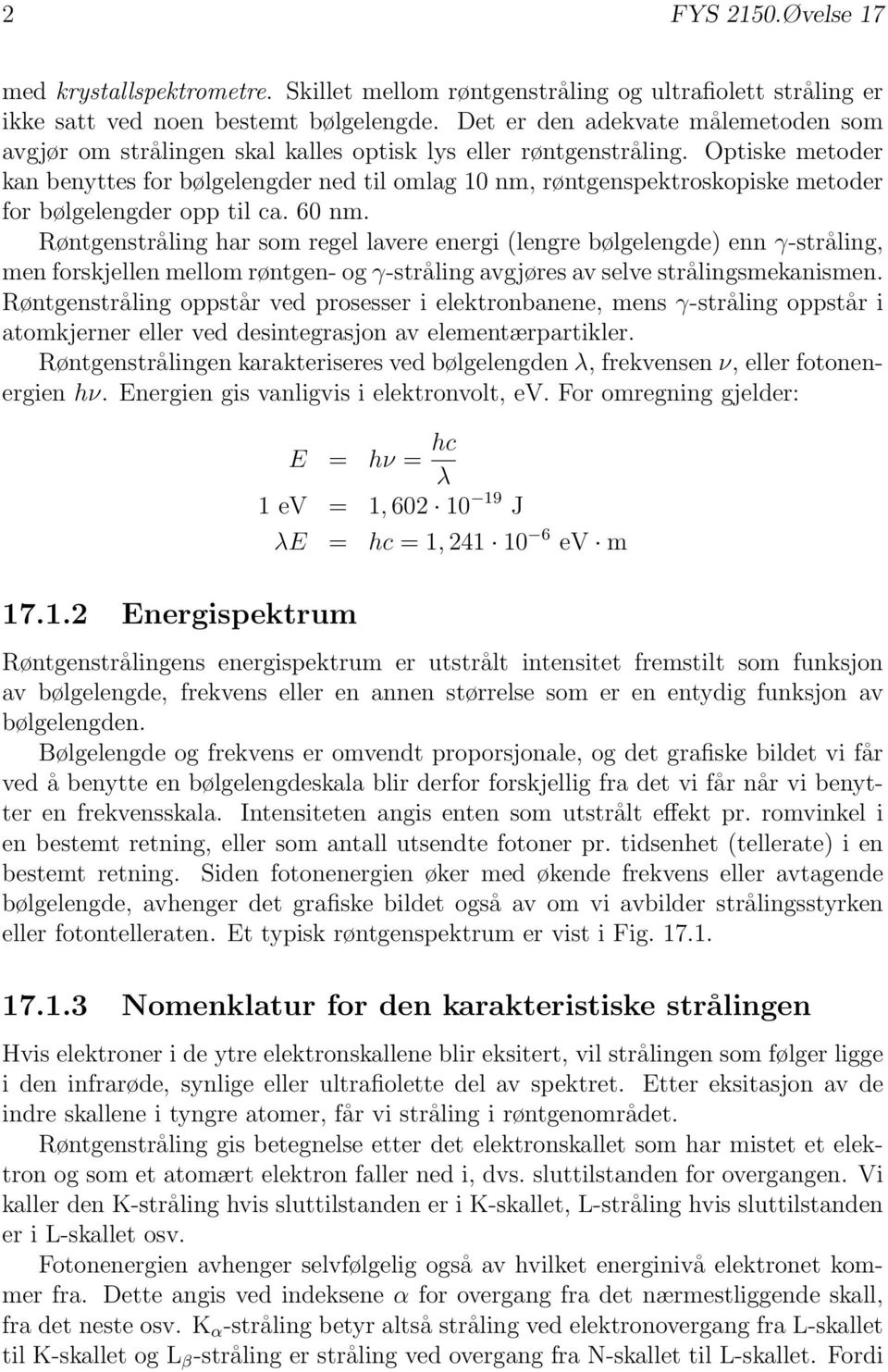 Optiske metoder kan benyttes for bølgelengder ned til omlag 10 nm, røntgenspektroskopiske metoder for bølgelengder opp til ca. 60 nm.