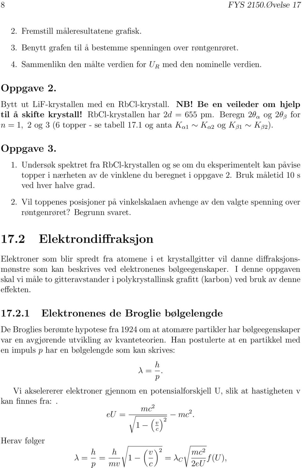 1 og anta K α1 K α2 og K β1 K β2 ). Oppgave 3. 1. Undersøk spektret fra RbCl-krystallen og se om du eksperimentelt kan påvise topper i nærheten av de vinklene du beregnet i oppgave 2.