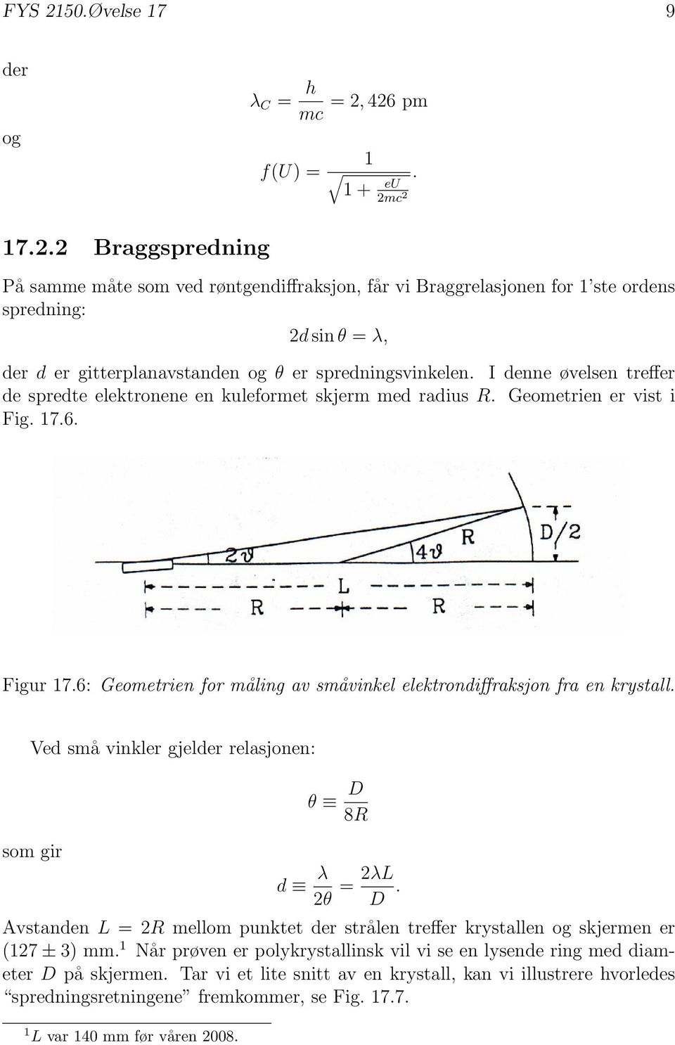 Ved små vinkler gjelder relasjonen: som gir θ D 8R d λ 2θ = 2λL D. Avstanden L = 2R mellom punktet der strålen treffer krystallen og skjermen er (127 ± 3) mm.