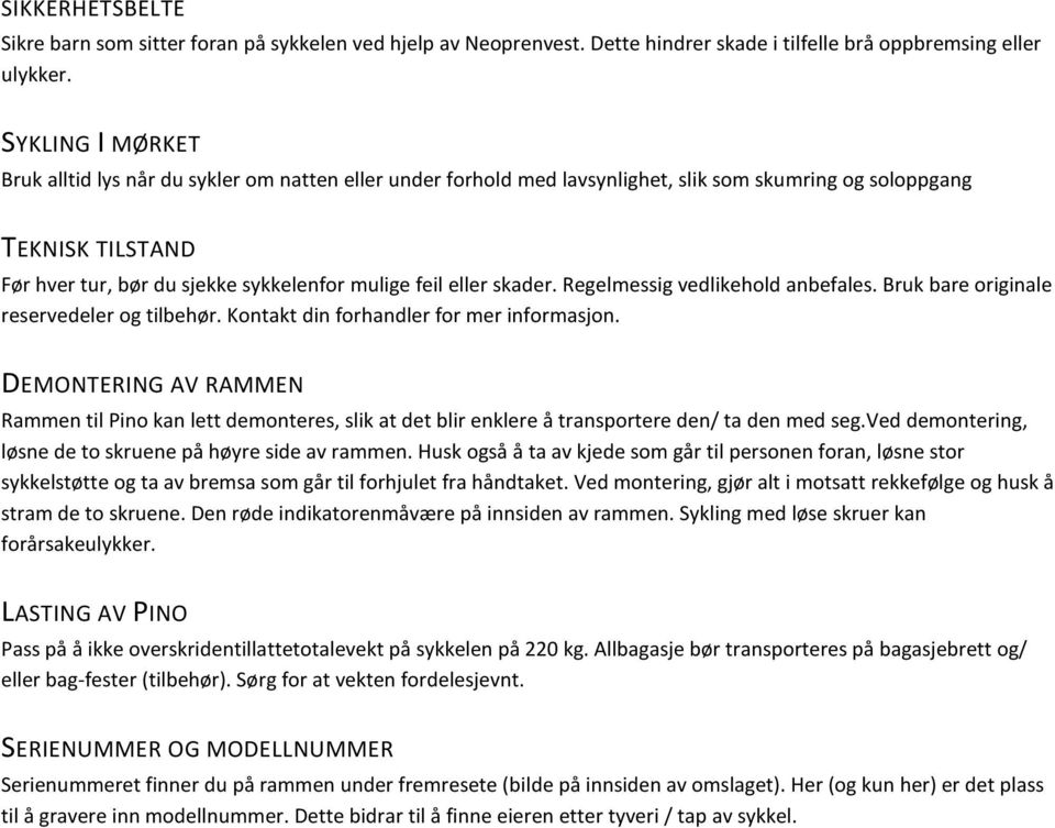 eller skader. Regelmessig vedlikehold anbefales. Bruk bare originale reservedeler og tilbehør. Kontakt din forhandler for mer informasjon.