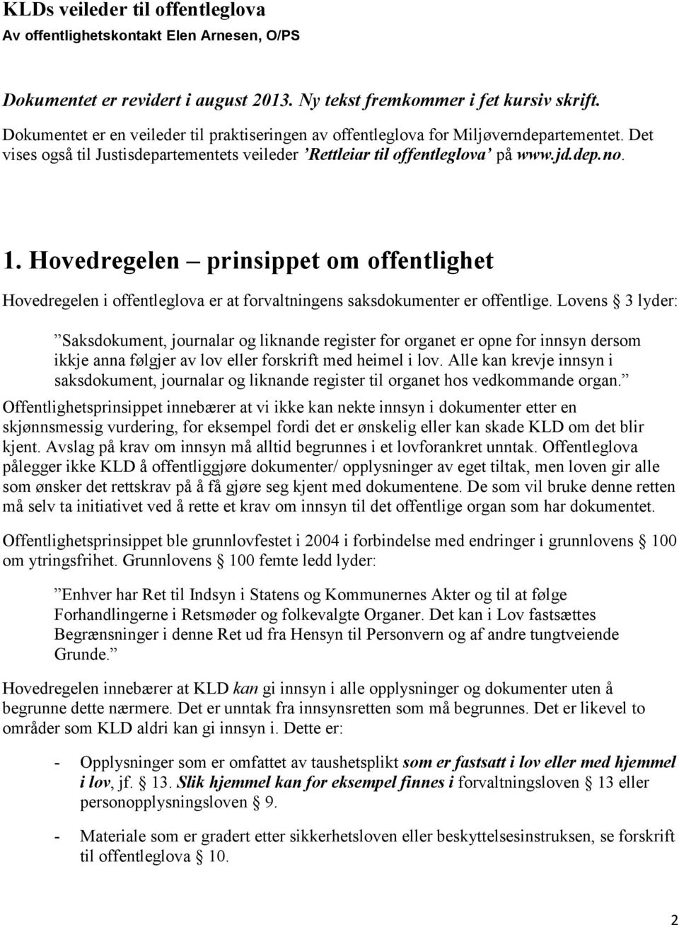 Hovedregelen prinsippet om offentlighet Hovedregelen i offentleglova er at forvaltningens saksdokumenter er offentlige.