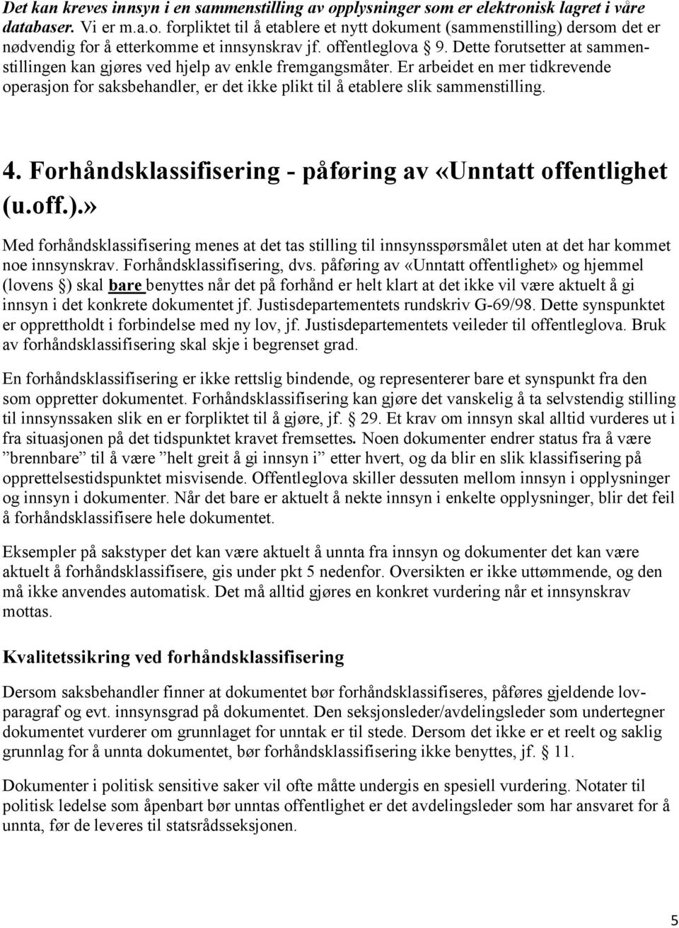 Er arbeidet en mer tidkrevende operasjon for saksbehandler, er det ikke plikt til å etablere slik sammenstilling. 4. Forhåndsklassifisering - påføring av «Unntatt offentlighet (u.off.).