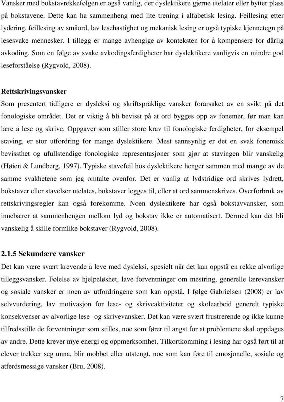 I tillegg er mange avhengige av konteksten for å kompensere for dårlig avkoding. Som en følge av svake avkodingsferdigheter har dyslektikere vanligvis en mindre god leseforståelse (Rygvold, 2008).