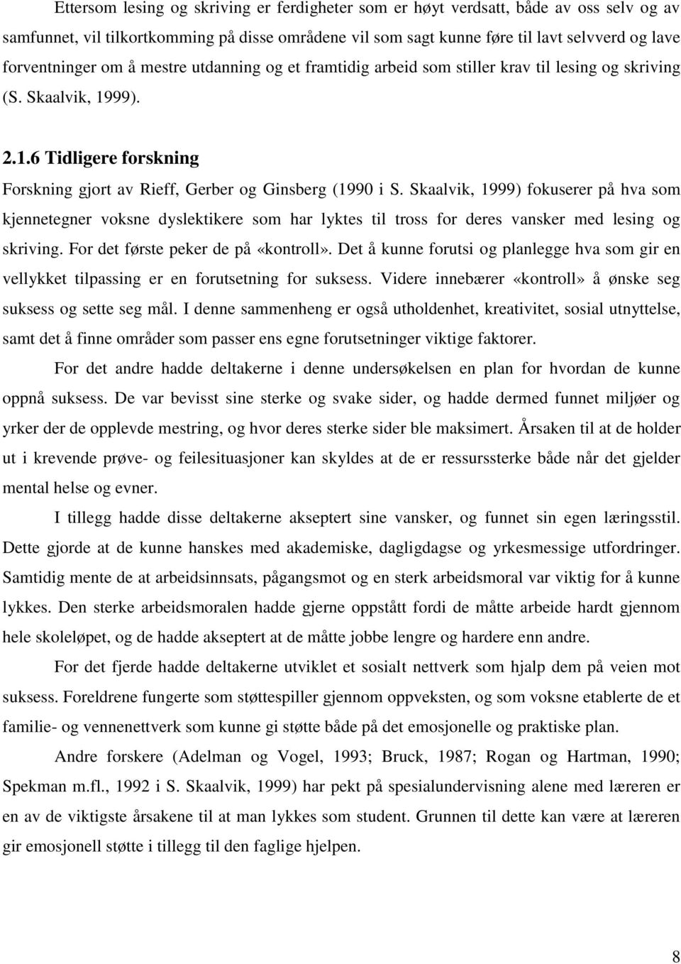 Skaalvik, 1999) fokuserer på hva som kjennetegner voksne dyslektikere som har lyktes til tross for deres vansker med lesing og skriving. For det første peker de på «kontroll».