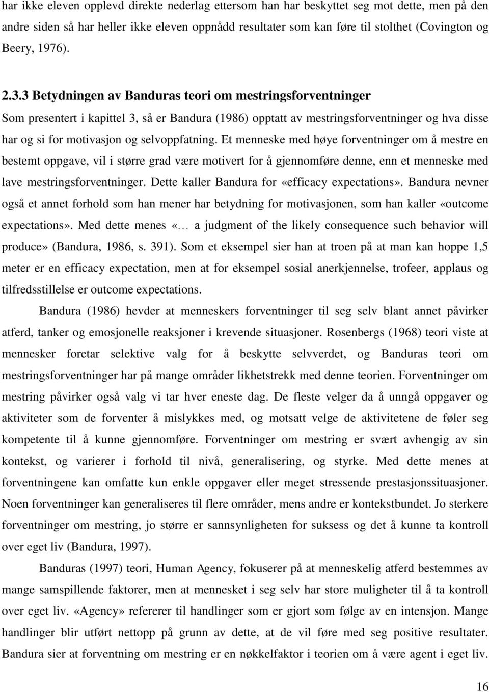 3 Betydningen av Banduras teori om mestringsforventninger Som presentert i kapittel 3, så er Bandura (1986) opptatt av mestringsforventninger og hva disse har og si for motivasjon og selvoppfatning.