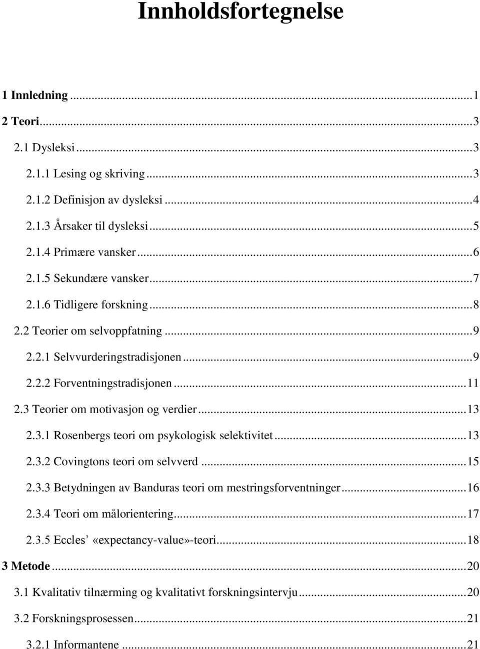 .. 13 2.3.2 Covingtons teori om selvverd... 15 2.3.3 Betydningen av Banduras teori om mestringsforventninger... 16 2.3.4 Teori om målorientering... 17 2.3.5 Eccles «expectancy-value»-teori.