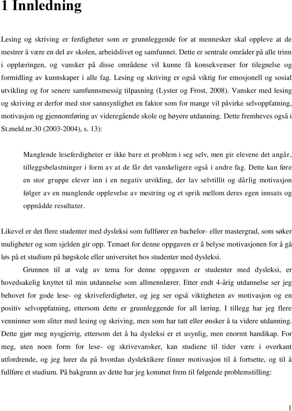 Lesing og skriving er også viktig for emosjonell og sosial utvikling og for senere samfunnsmessig tilpasning (Lyster og Frost, 2008).