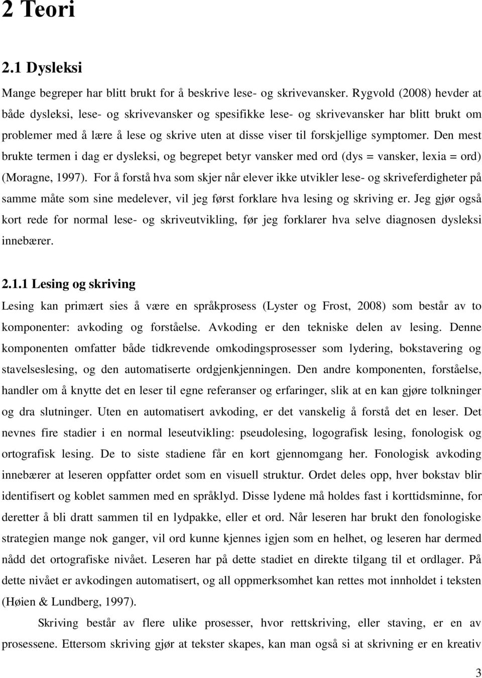 symptomer. Den mest brukte termen i dag er dysleksi, og begrepet betyr vansker med ord (dys = vansker, lexia = ord) (Moragne, 1997).