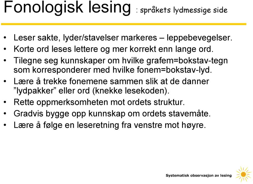 Tilegne seg kunnskaper om hvilke grafem=bokstav-tegn som korresponderer med hvilke fonem=bokstav-lyd.