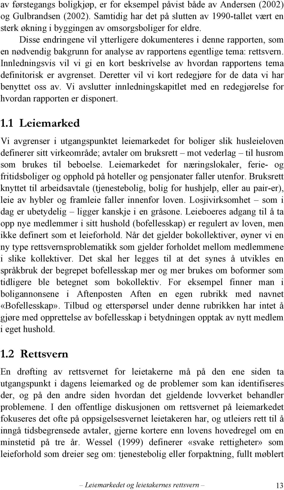 Innledningsvis vil vi gi en kort beskrivelse av hvordan rapportens tema definitorisk er avgrenset. Deretter vil vi kort redegjøre for de data vi har benyttet oss av.