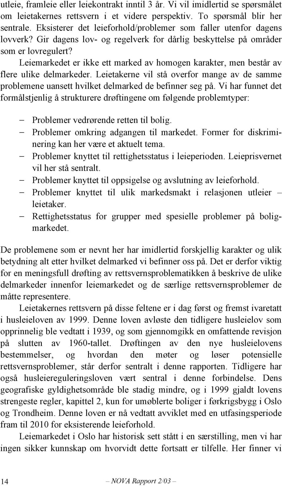 Leiemarkedet er ikke ett marked av homogen karakter, men består av flere ulike delmarkeder. Leietakerne vil stå overfor mange av de samme problemene uansett hvilket delmarked de befinner seg på.