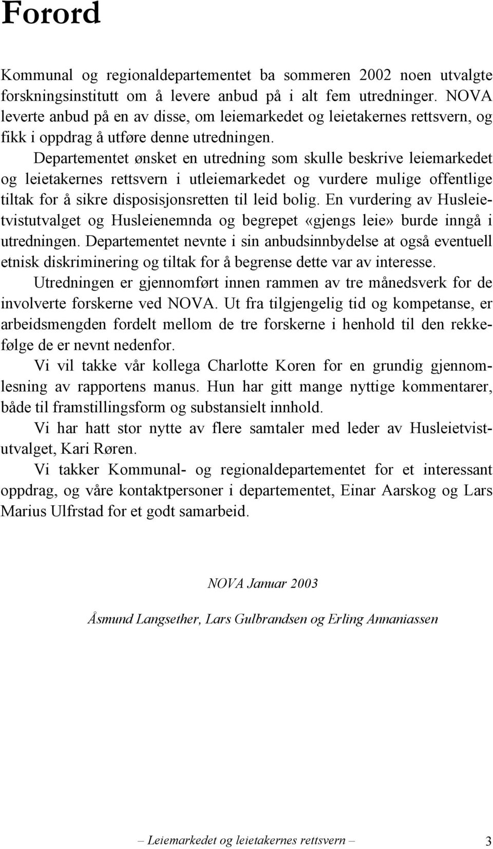 Departementet ønsket en utredning som skulle beskrive leiemarkedet og leietakernes rettsvern i utleiemarkedet og vurdere mulige offentlige tiltak for å sikre disposisjonsretten til leid bolig.