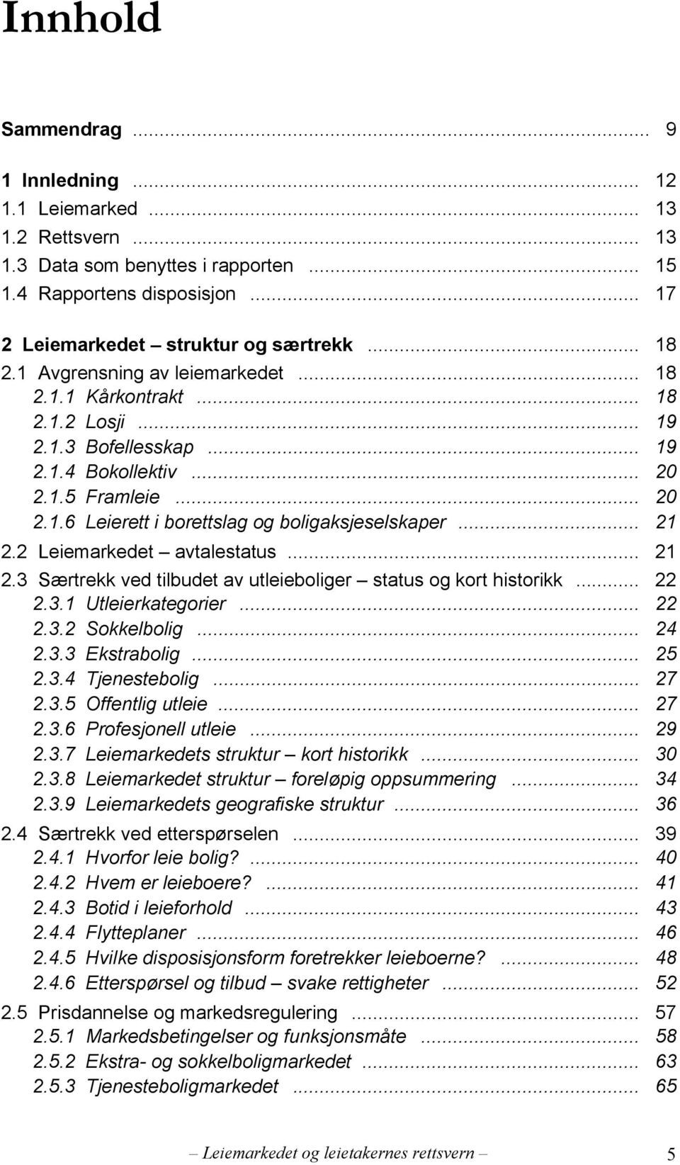 .. 21 2.2 Leiemarkedet avtalestatus... 21 2.3 Særtrekk ved tilbudet av utleieboliger status og kort historikk... 22 2.3.1 Utleierkategorier... 22 2.3.2 Sokkelbolig... 24 2.3.3 Ekstrabolig... 25 2.3.4 Tjenestebolig.