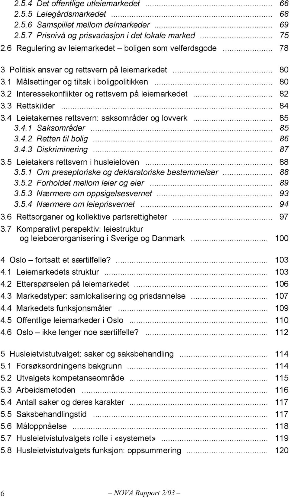 .. 82 3.3 Rettskilder... 84 3.4 Leietakernes rettsvern: saksområder og lovverk... 85 3.4.1 Saksområder... 85 3.4.2 Retten til bolig... 86 3.4.3 Diskriminering... 87 3.