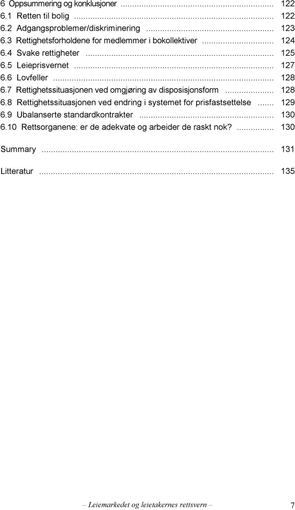 7 Rettighetssituasjonen ved omgjøring av disposisjonsform... 128 6.8 Rettighetssituasjonen ved endring i systemet for prisfastsettelse... 129 6.