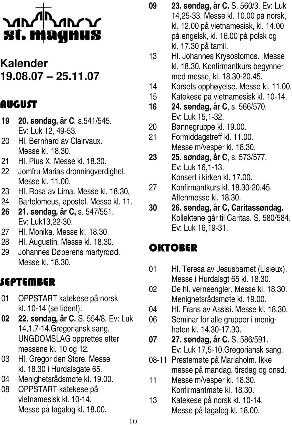 Messe kl. 18.30. 29 Johannes Døperens martyrdød. Messe kl. 18.30. SEPTEMBER 01 OPPSTART katekese på norsk kl. 10-14 (se tiden!). 02 22. søndag, år C. S. 554/8. Ev: Luk 14,1.7-14.Gregoriansk sang.