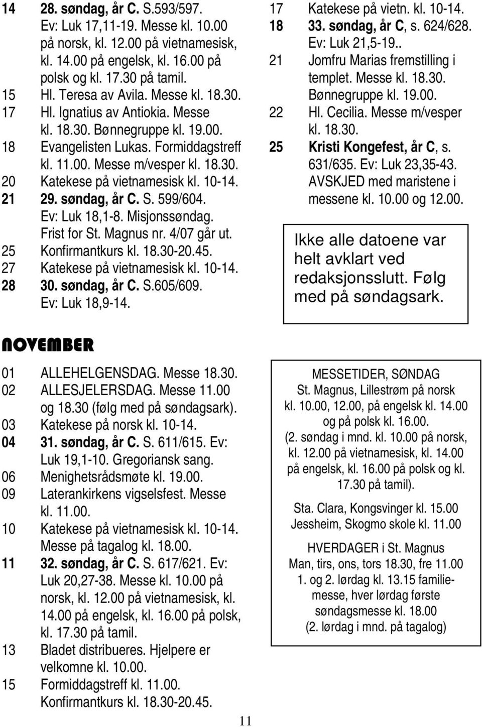 søndag, år C. S. 599/604. Ev: Luk 18,1-8. Misjonssøndag. Frist for St. Magnus nr. 4/07 går ut. 25 Konfirmantkurs kl. 18.30-20.45. 27 Katekese på vietnamesisk kl. 10-14. 28 30. søndag, år C. S.605/609.