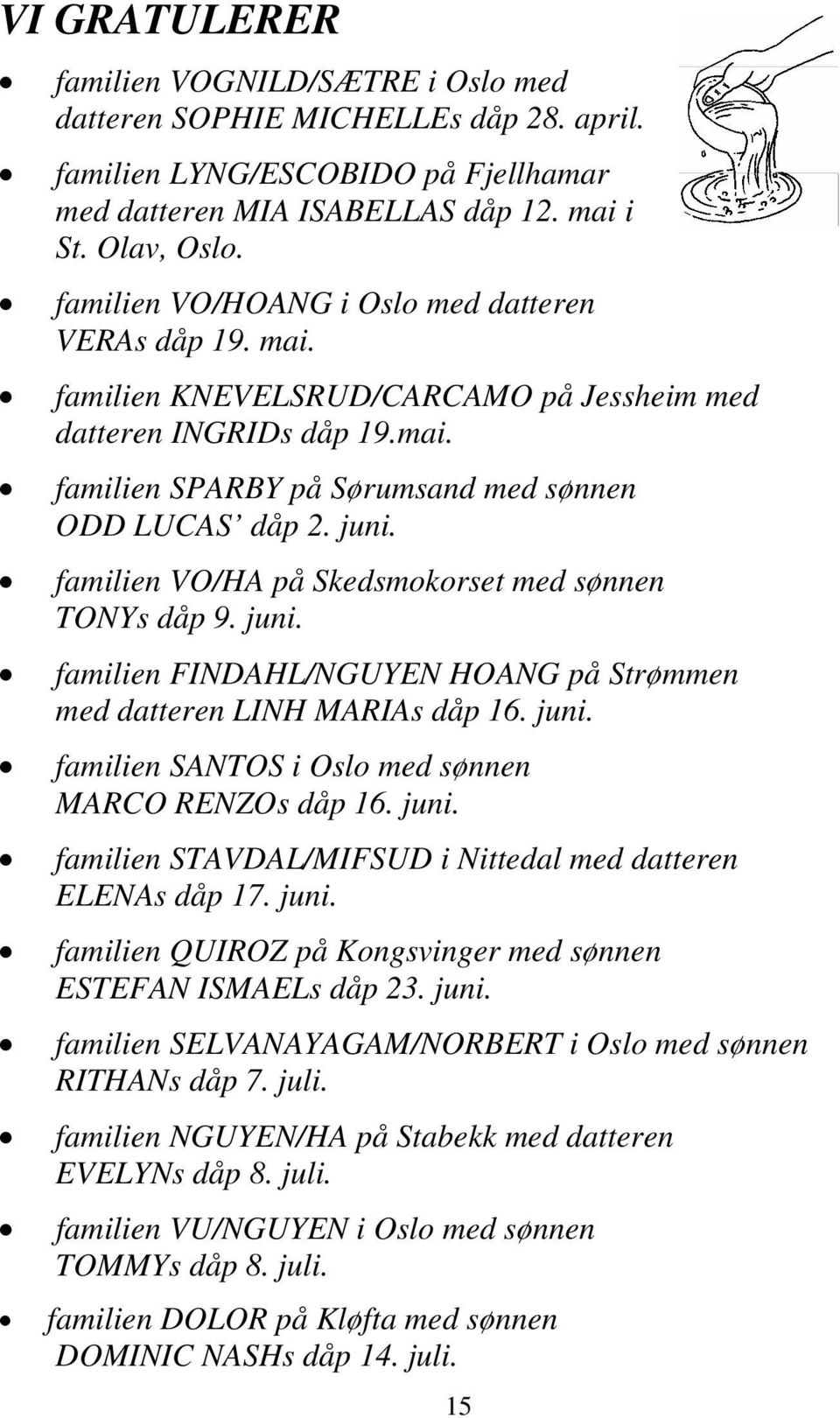 familien VO/HA på Skedsmokorset med sønnen TONYs dåp 9. juni. familien FINDAHL/NGUYEN HOANG på Strømmen med datteren LINH MARIAs dåp 16. juni. familien SANTOS i Oslo med sønnen MARCO RENZOs dåp 16.