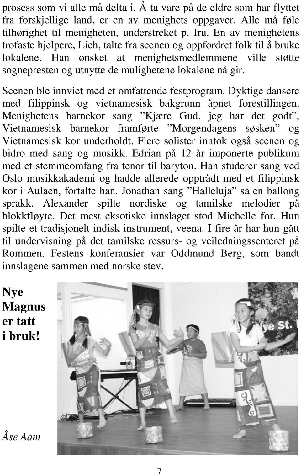 Han ønsket at menighetsmedlemmene ville støtte sognepresten og utnytte de mulighetene lokalene nå gir. Scenen ble innviet med et omfattende festprogram.