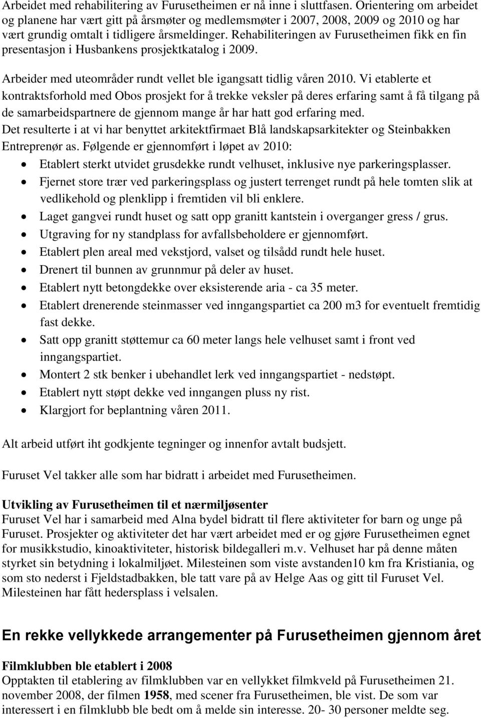 Rehabiliteringen av Furusetheimen fikk en fin presentasjon i Husbankens prosjektkatalog i 2009. Arbeider med uteområder rundt vellet ble igangsatt tidlig våren 2010.