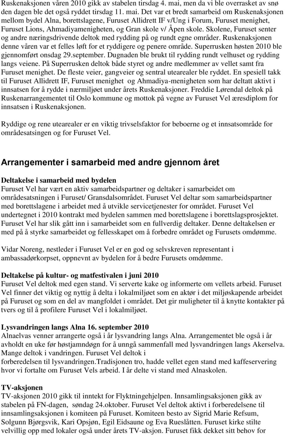 Det var et bredt samarbeid om Ruskenaksjonen mellom bydel Alna, borettslagene, Furuset Allidrett IF v/ung i Forum, Furuset menighet, Furuset Lions, Ahmadiyamenigheten, og Gran skole v/ Åpen skole.