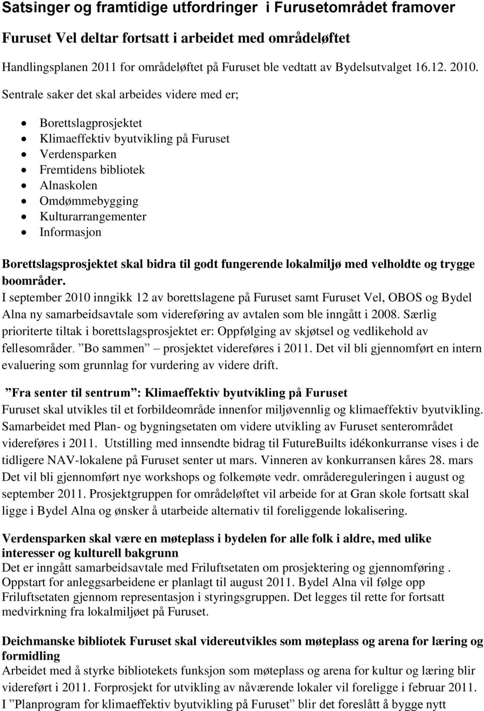 Sentrale saker det skal arbeides videre med er; Borettslagprosjektet Klimaeffektiv byutvikling på Furuset Verdensparken Fremtidens bibliotek Alnaskolen Omdømmebygging Kulturarrangementer Informasjon