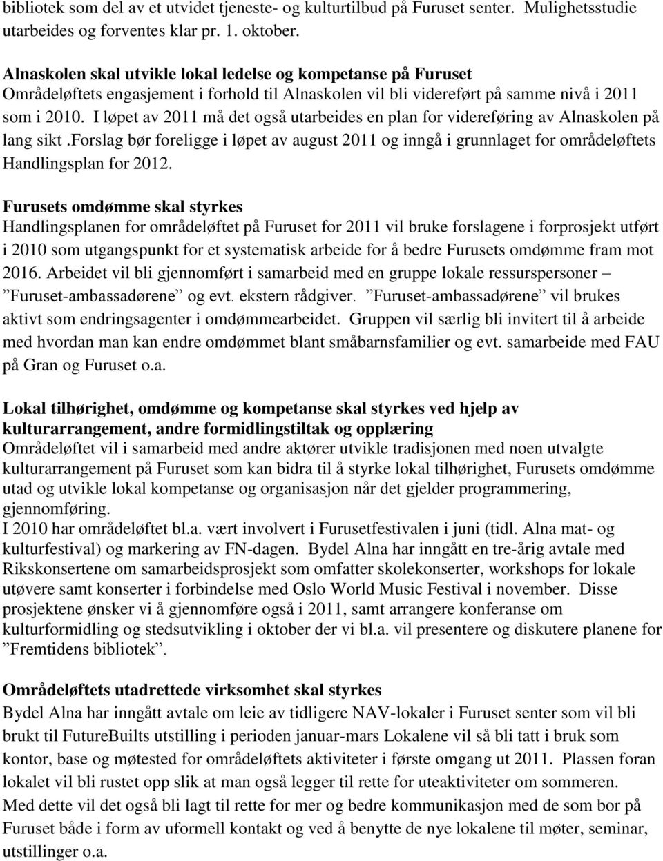 I løpet av 2011 må det også utarbeides en plan for videreføring av Alnaskolen på lang sikt.forslag bør foreligge i løpet av august 2011 og inngå i grunnlaget for områdeløftets Handlingsplan for 2012.