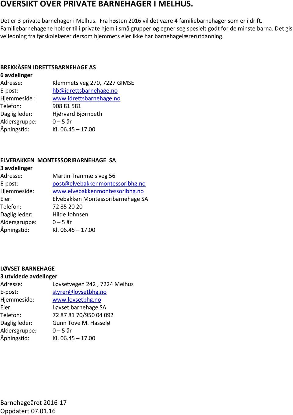 BREKKÅSEN IDRETTSBARNEHAGE AS 6 avdelinger Klemmets veg 270, 7227 GIMSE hb@idrettsbarnehage.