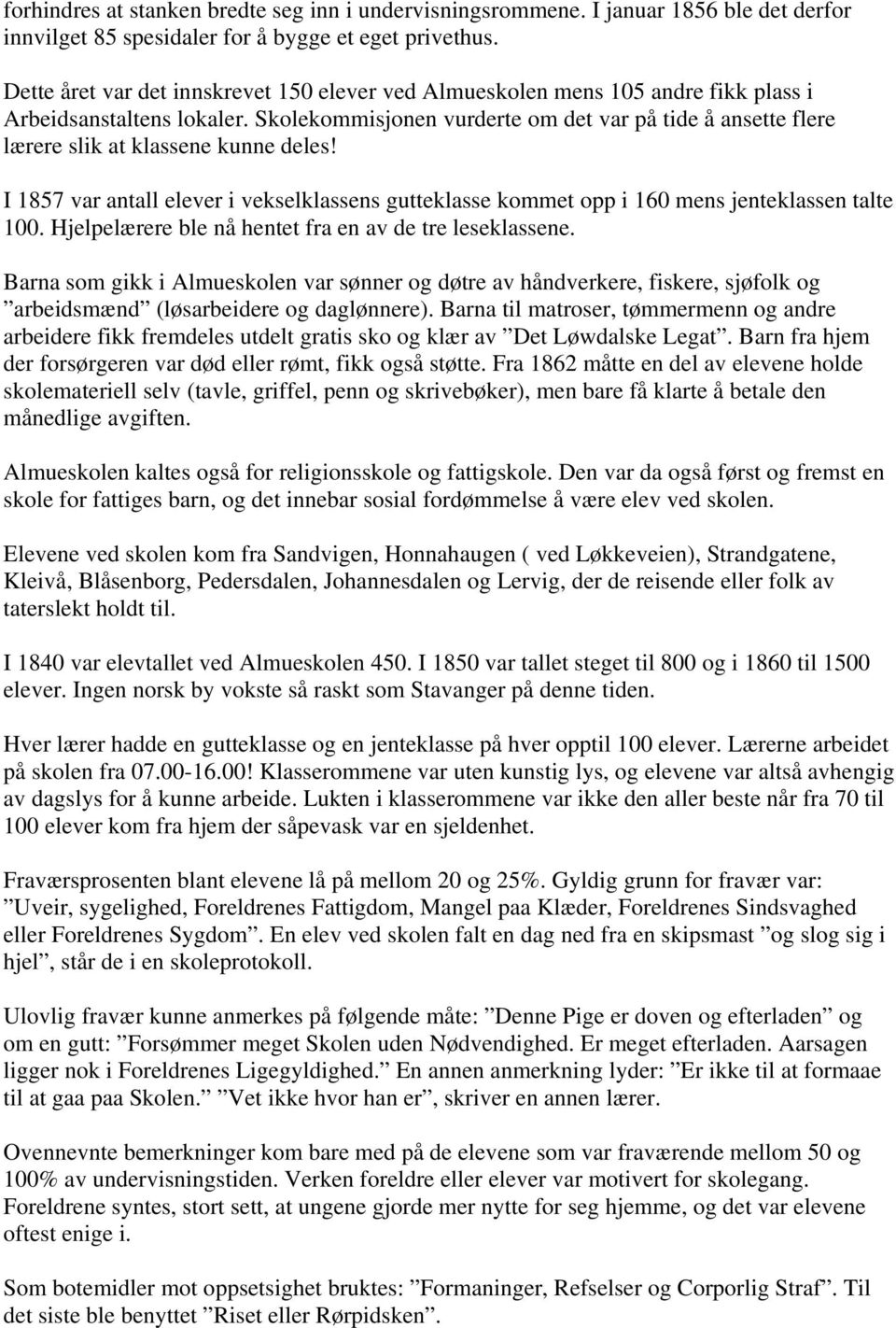 Skolekommisjonen vurderte om det var på tide å ansette flere lærere slik at klassene kunne deles! I 1857 var antall elever i vekselklassens gutteklasse kommet opp i 160 mens jenteklassen talte 100.