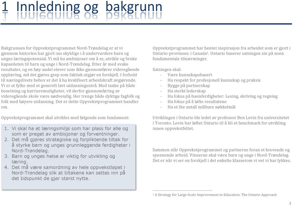 Etter år med svake resultater, og en høy andel elever som ikke gjennomfører videregående opplæring, må det gjøres grep som faktisk utgjør en forskjell.