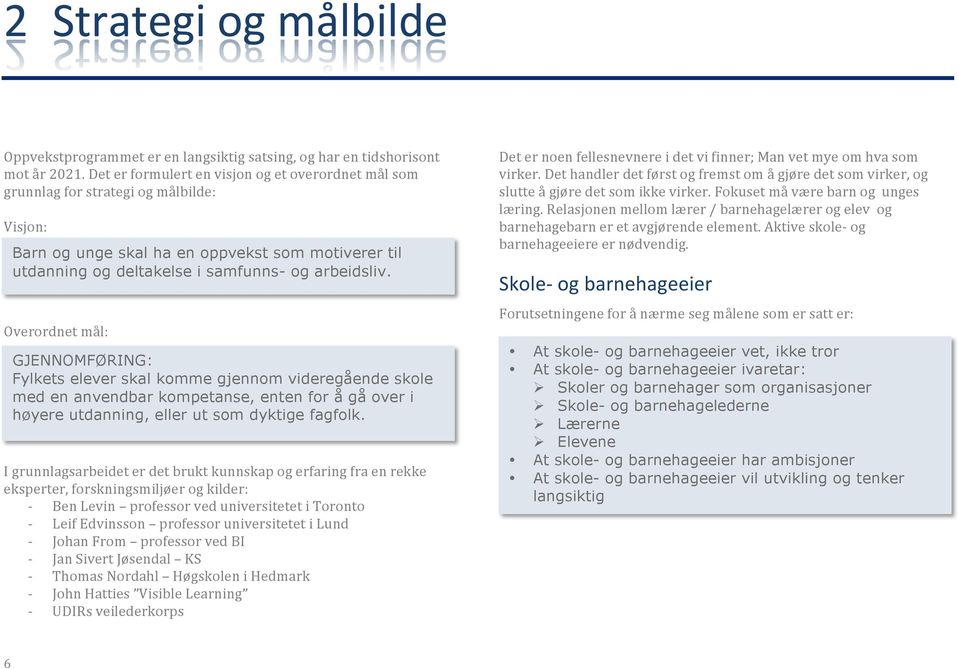 Overordnet mål: GJENNOMFØRING: Fylkets elever skal komme gjennom videregående skole med en anvendbar kompetanse, enten for å gå over i høyere utdanning, eller ut som dyktige fagfolk.