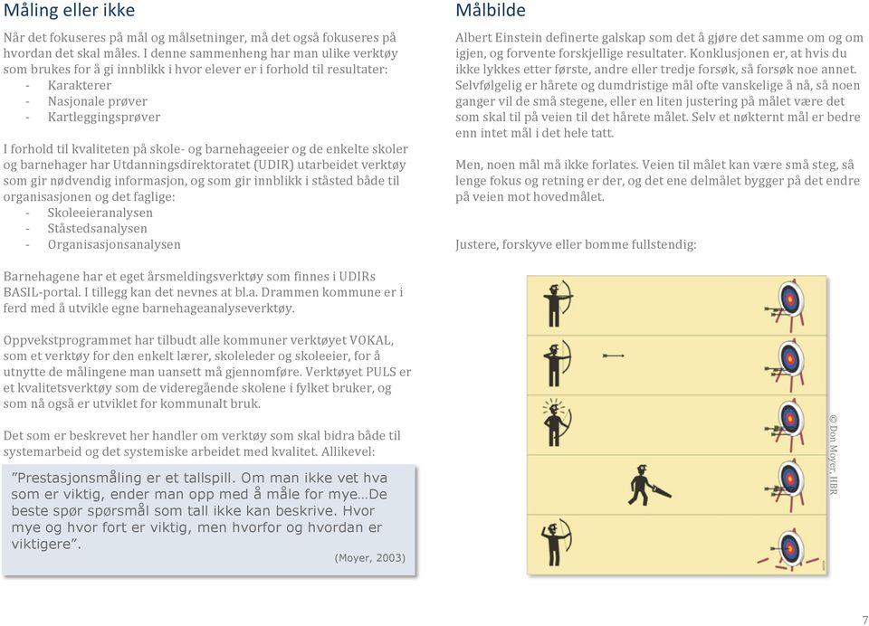 skole- og barnehageeier og de enkelte skoler og barnehager har Utdanningsdirektoratet (UDIR) utarbeidet verktøy som gir nødvendig informasjon, og som gir innblikk i ståsted både til organisasjonen og