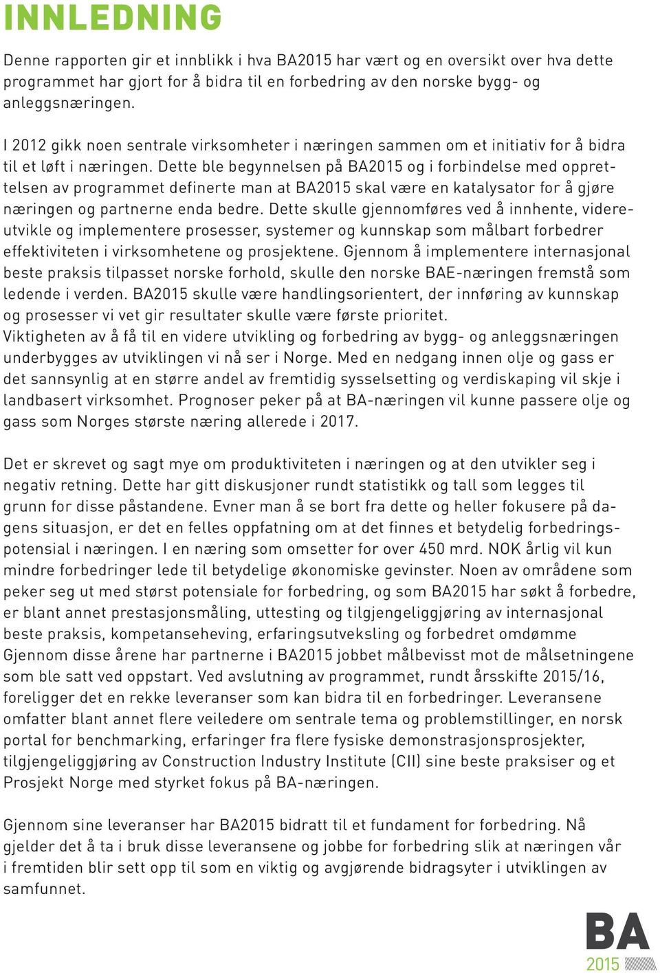 Dette ble begynnelsen på BA2015 og i forbindelse med opprettelsen av programmet definerte man at BA2015 skal være en katalysator for å gjøre næringen og partnerne enda bedre.