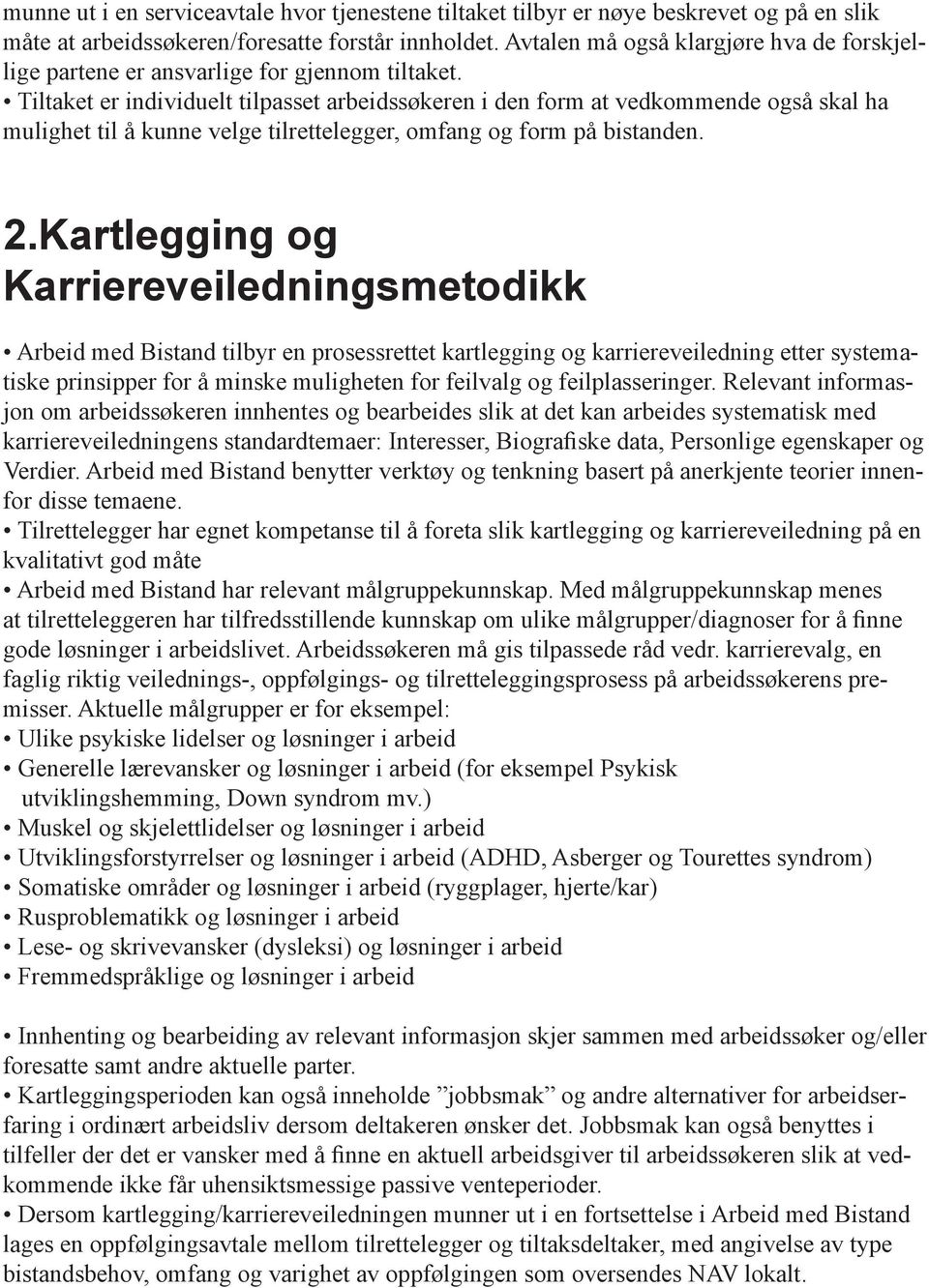 Tiltaket er individuelt tilpasset arbeidssøkeren i den form at vedkommende også skal ha mulighet til å kunne velge tilrettelegger, omfang og form på bistanden. 2.