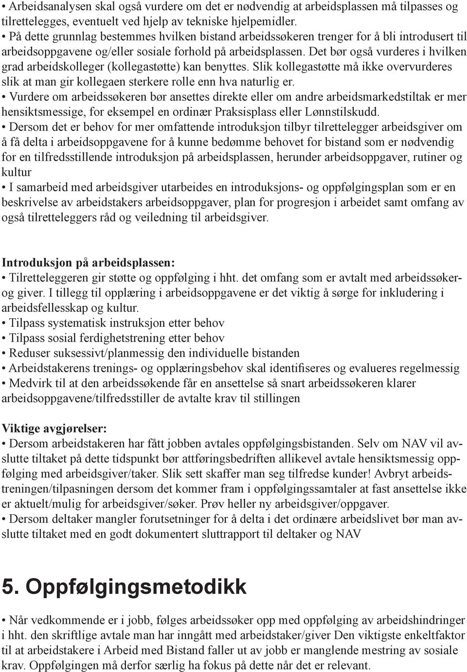 Det bør også vurderes i hvilken grad arbeidskolleger (kollegastøtte) kan benyttes. Slik kollegastøtte må ikke overvurderes slik at man gir kollegaen sterkere rolle enn hva naturlig er.