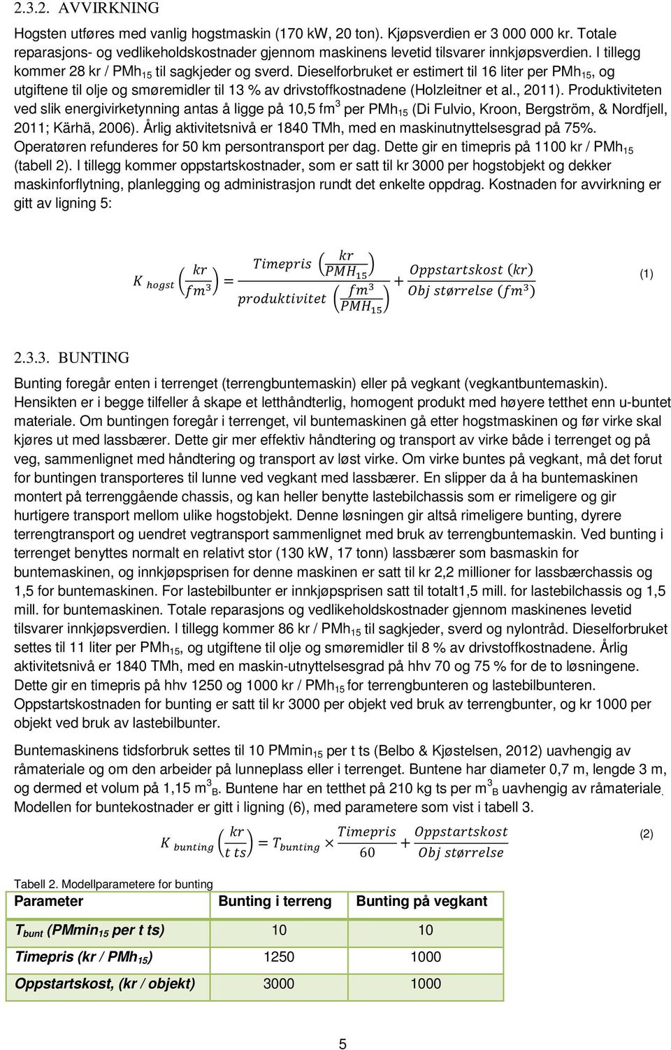 Dieselforbruket er estimert til 16 liter per PMh 15, og utgiftene til olje og smøremidler til 13 % av drivstoffkostnadene (Holzleitner et al., 2011).