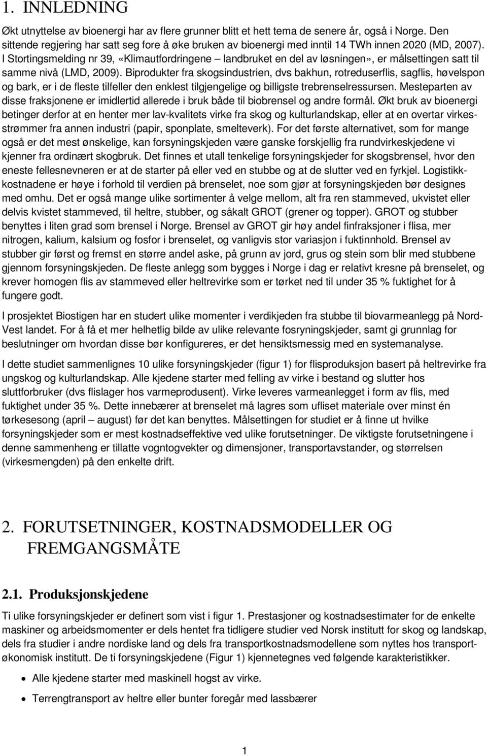 I Stortingsmelding nr 39, «Klimautfordringene landbruket en del av løsningen», er målsettingen satt til samme nivå (LMD, 2009).