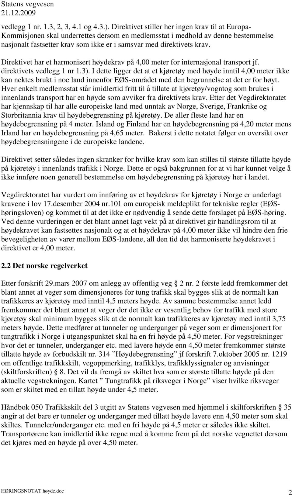 Direktivet har et harmonisert høydekrav på 4,00 meter for internasjonal transport jf. direktivets vedlegg 1 nr 1.3).