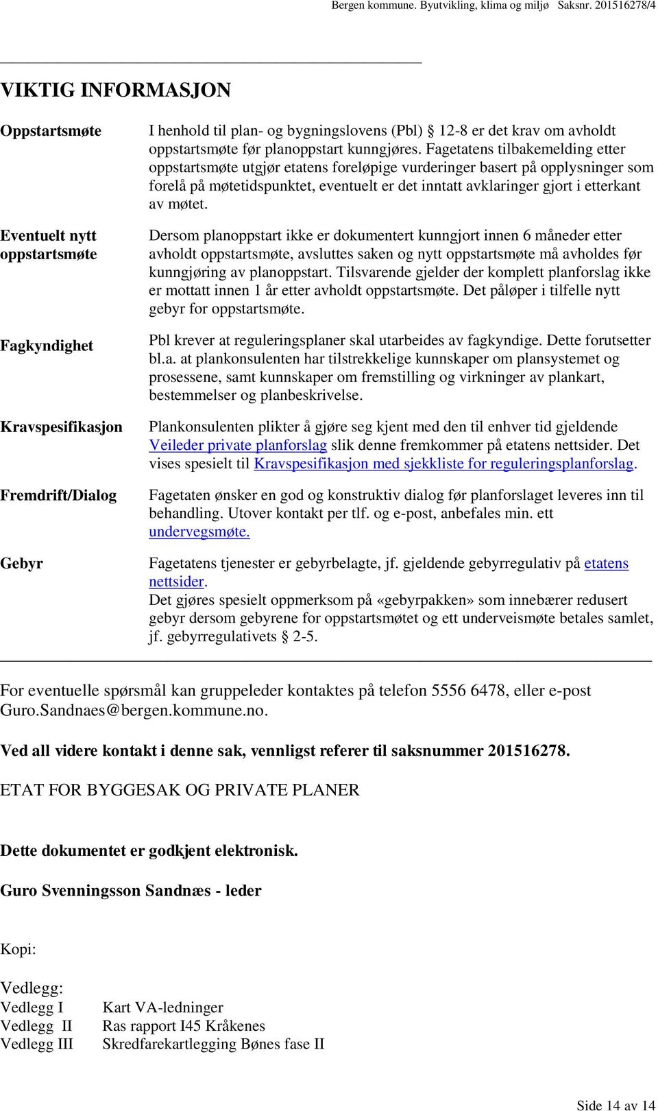 Fagetatens tilbakemelding etter oppstartsmøte utgjør etatens foreløpige vurderinger basert på opplysninger som forelå på møtetidspunktet, eventuelt er det inntatt avklaringer gjort i etterkant av