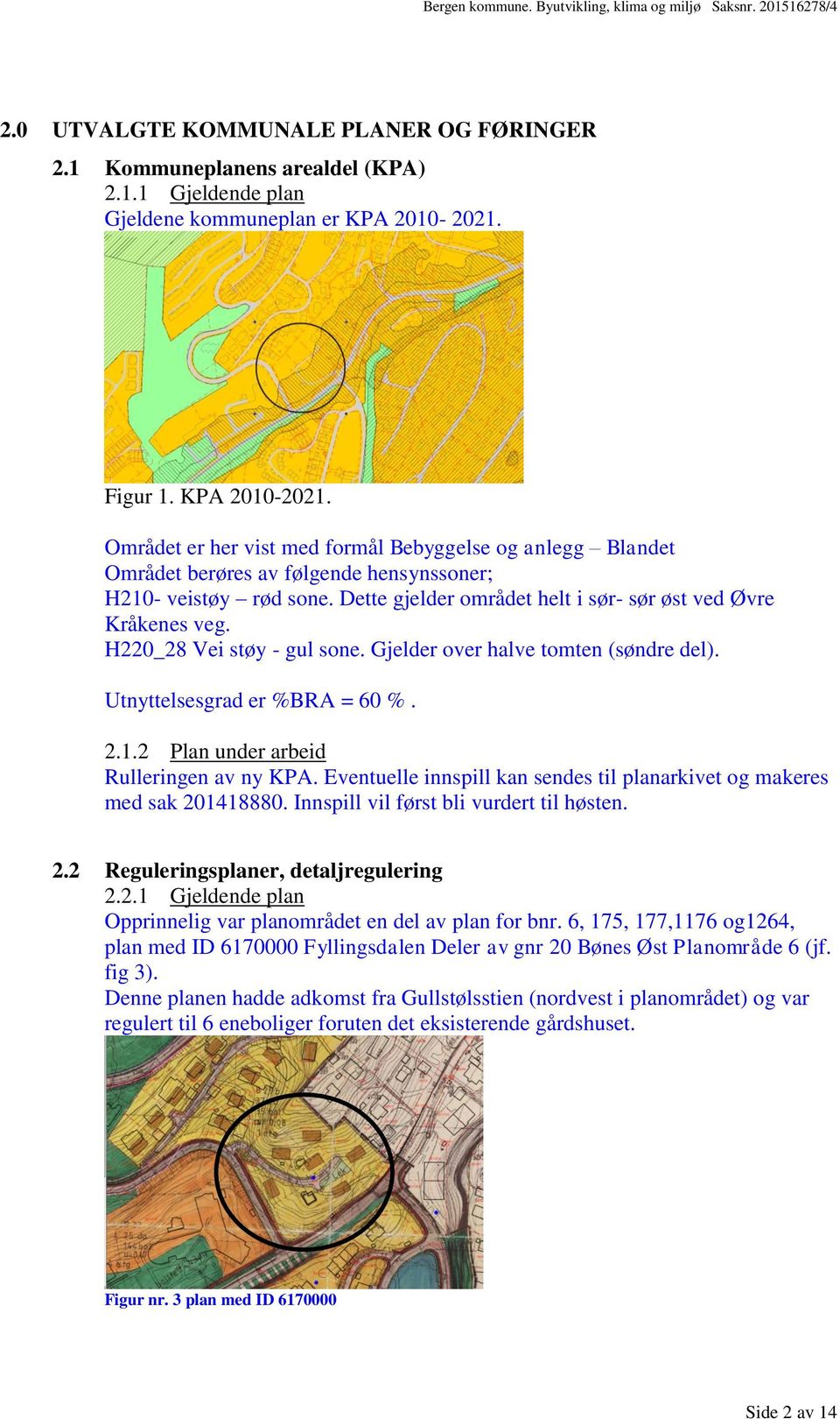 Dette gjelder området helt i sør- sør øst ved Øvre Kråkenes veg. H220_28 Vei støy - gul sone. Gjelder over halve tomten (søndre del). Utnyttelsesgrad er %BRA = 60 %. 2.1.