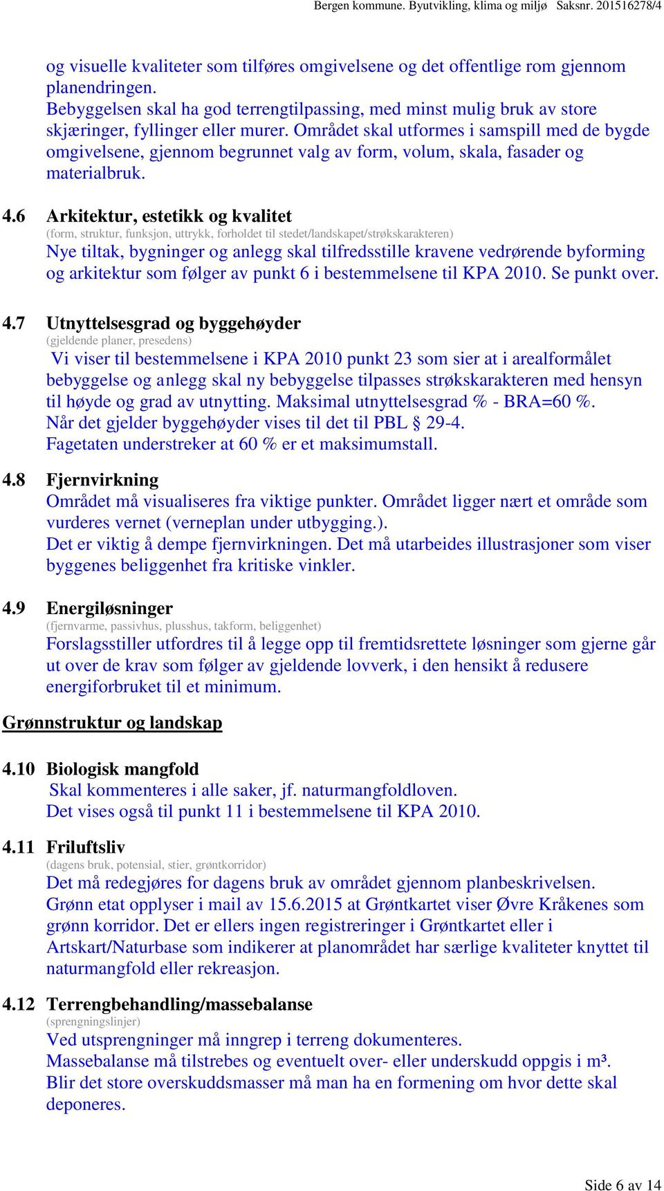 6 Arkitektur, estetikk og kvalitet (form, struktur, funksjon, uttrykk, forholdet til stedet/landskapet/strøkskarakteren) Nye tiltak, bygninger og anlegg skal tilfredsstille kravene vedrørende