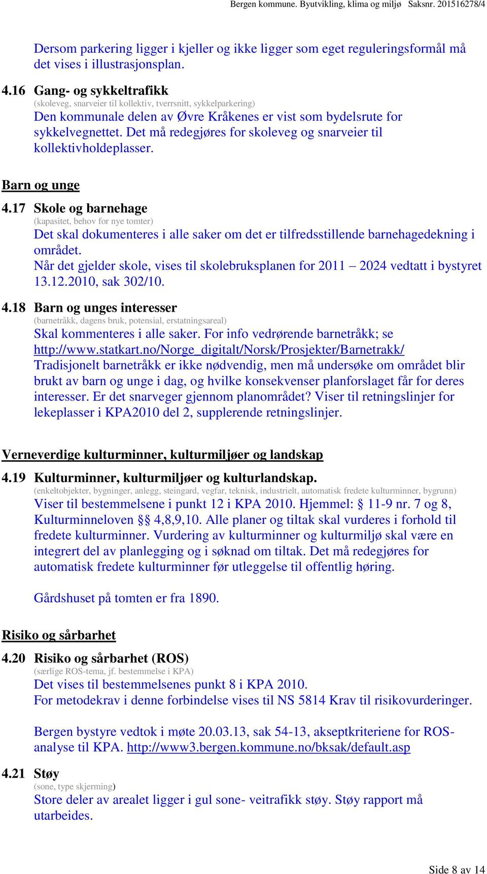 Det må redegjøres for skoleveg og snarveier til kollektivholdeplasser. Barn og unge 4.