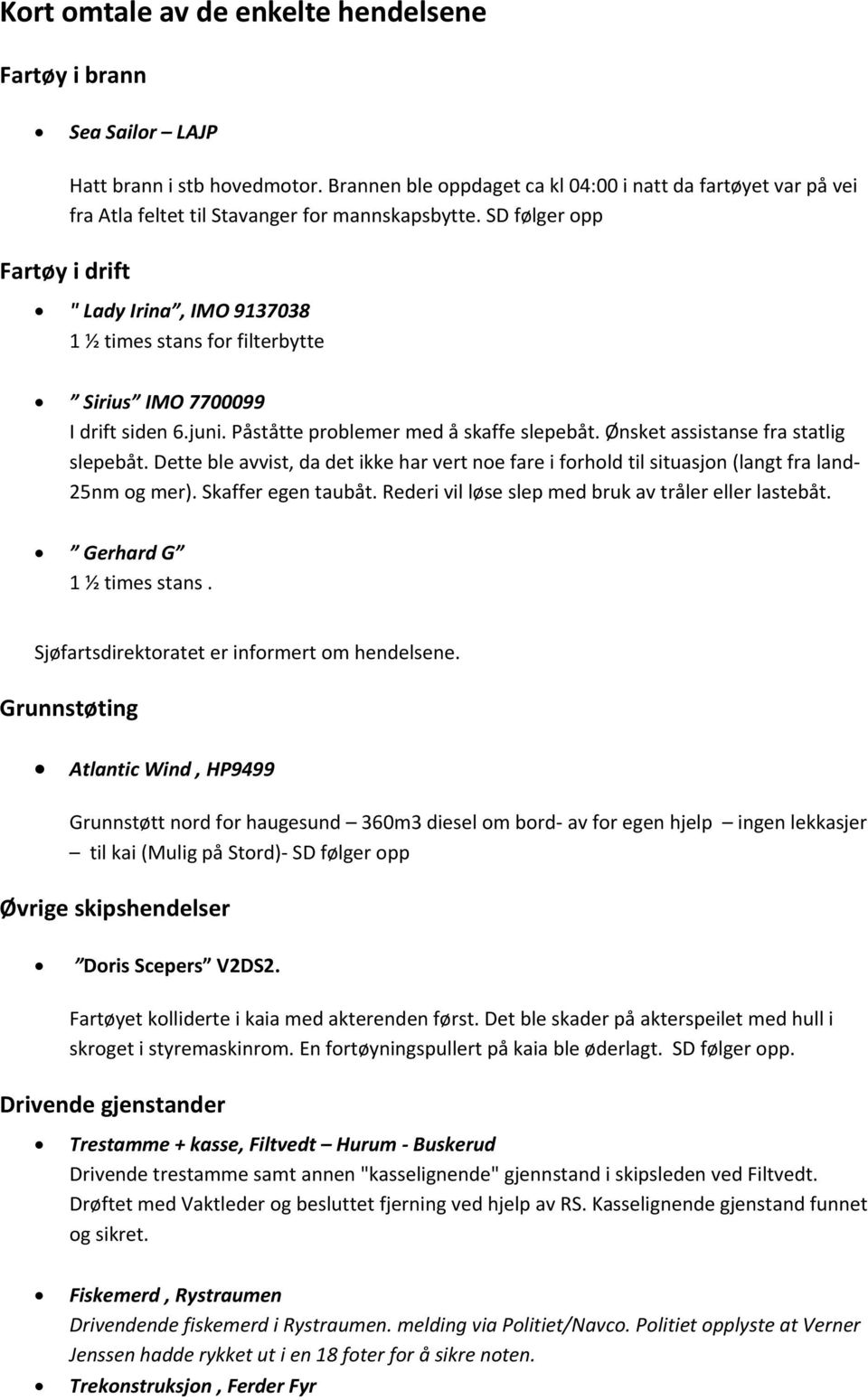 SD følger opp " Lady Irina, IMO 9137038 1 ½ times stans for filterbytte Sirius IMO 7700099 I drift siden 6.juni. Påståtte problemer med å skaffe slepebåt. Ønsket assistanse fra statlig slepebåt.