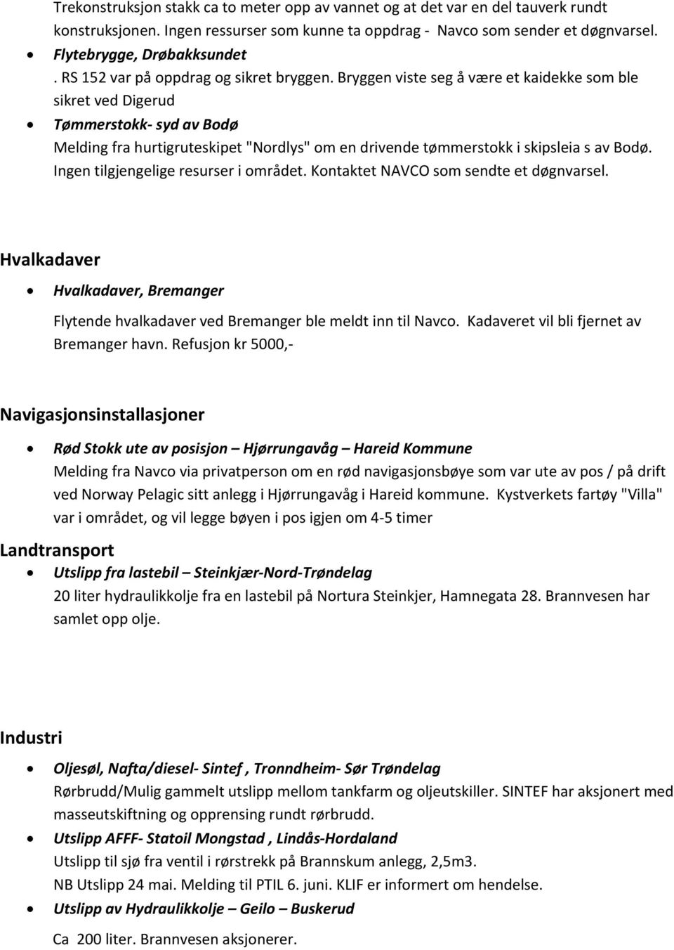 Bryggen viste seg å være et kaidekke som ble sikret ved Digerud Tømmerstokk syd av Bodø Melding fra hurtigruteskipet "Nordlys" om en drivende tømmerstokk i skipsleia s av Bodø.